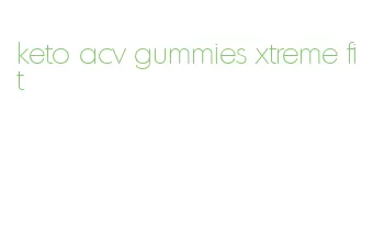 keto acv gummies xtreme fit