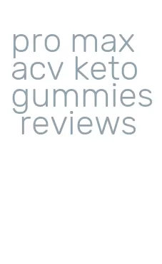 pro max acv keto gummies reviews