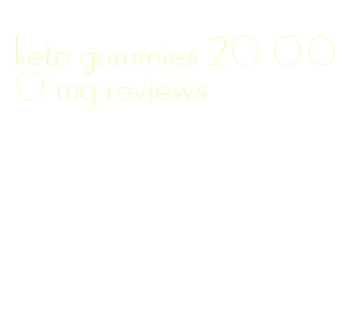 keto gummies 20 000 mg reviews