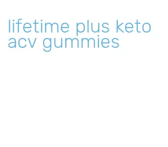 lifetime plus keto acv gummies