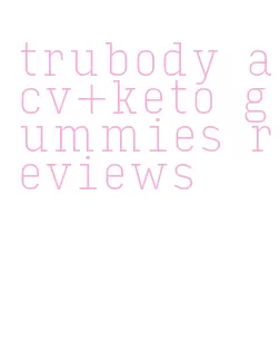 trubody acv+keto gummies reviews