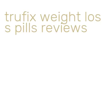 trufix weight loss pills reviews