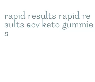 rapid results rapid results acv keto gummies