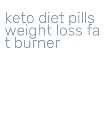keto diet pills weight loss fat burner