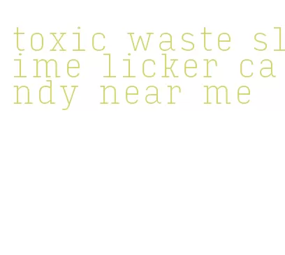 toxic waste slime licker candy near me