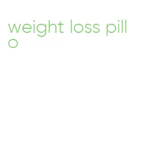 weight loss pill o