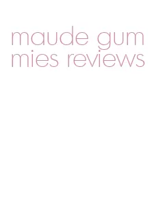 maude gummies reviews