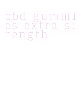 cbd gummies extra strength