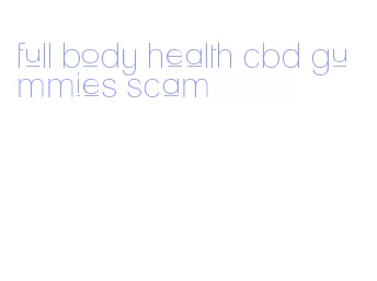 full body health cbd gummies scam