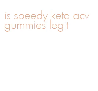 is speedy keto acv gummies legit