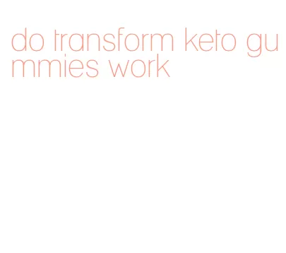 do transform keto gummies work