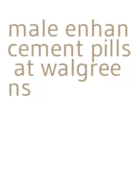 male enhancement pills at walgreens