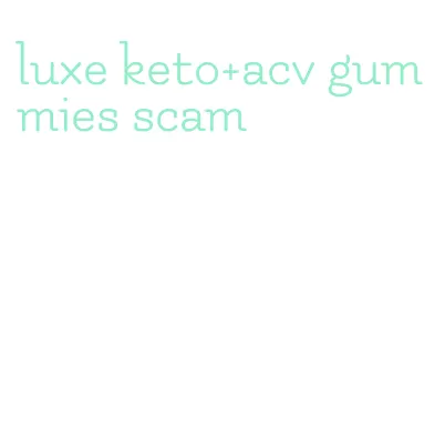 luxe keto+acv gummies scam