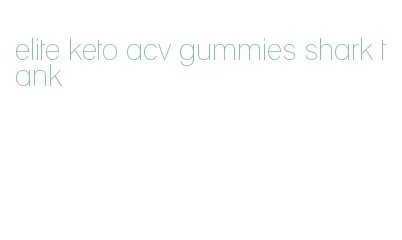 elite keto acv gummies shark tank