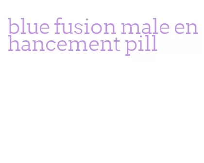 blue fusion male enhancement pill