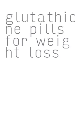 glutathione pills for weight loss
