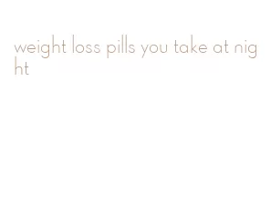 weight loss pills you take at night