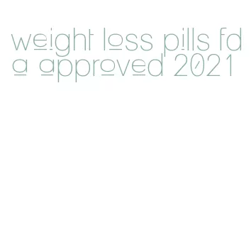 weight loss pills fda approved 2021