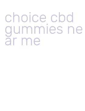 choice cbd gummies near me