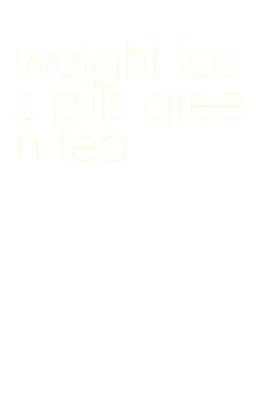 weight loss pills green tea