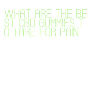 what are the best cbd gummies to take for pain
