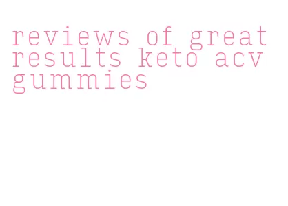 reviews of great results keto acv gummies