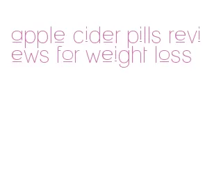 apple cider pills reviews for weight loss