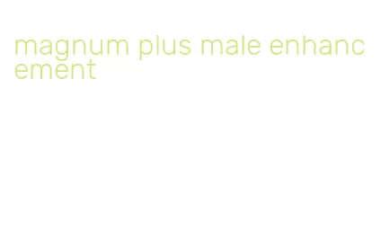 magnum plus male enhancement