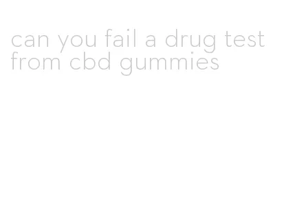 can you fail a drug test from cbd gummies