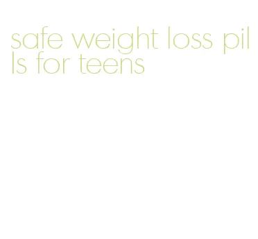 safe weight loss pills for teens
