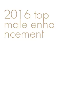 2016 top male enhancement