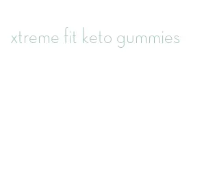 xtreme fit keto gummies