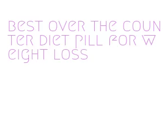 best over the counter diet pill for weight loss