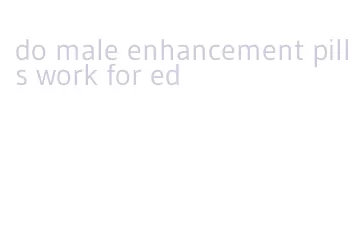 do male enhancement pills work for ed