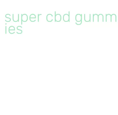 super cbd gummies