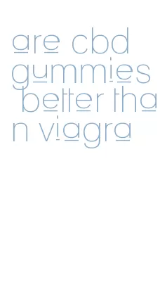 are cbd gummies better than viagra