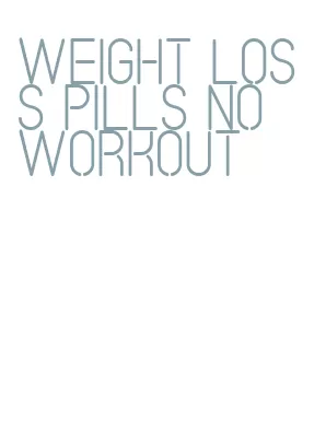 weight loss pills no workout