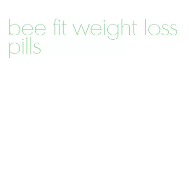 bee fit weight loss pills