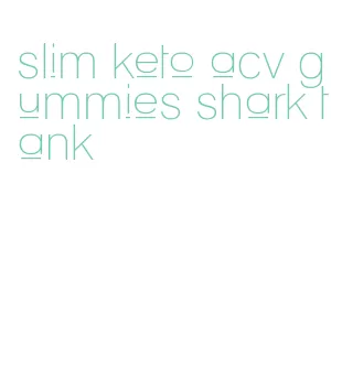slim keto acv gummies shark tank