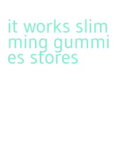 it works slimming gummies stores