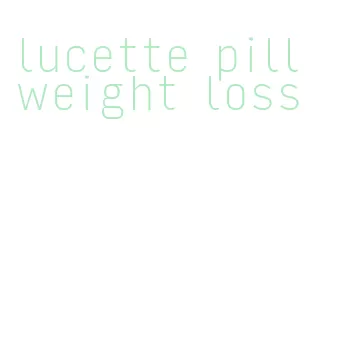 lucette pill weight loss