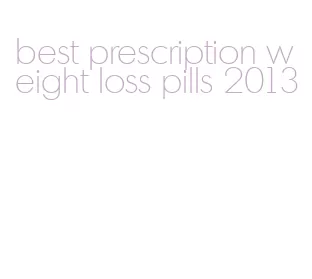 best prescription weight loss pills 2013