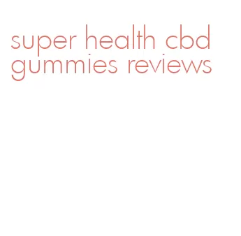 super health cbd gummies reviews