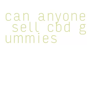 can anyone sell cbd gummies