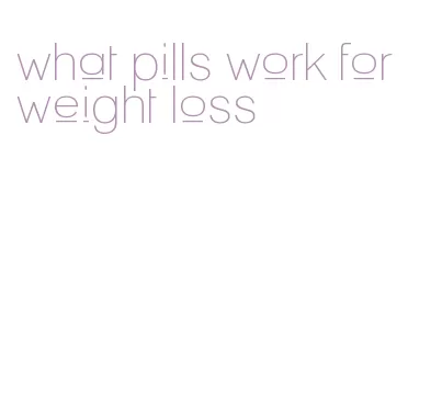 what pills work for weight loss