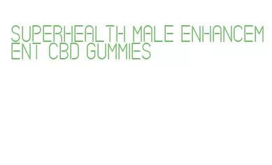 superhealth male enhancement cbd gummies