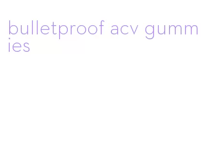 bulletproof acv gummies