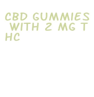 cbd gummies with 2 mg thc