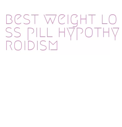 best weight loss pill hypothyroidism