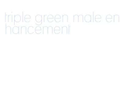 triple green male enhancement